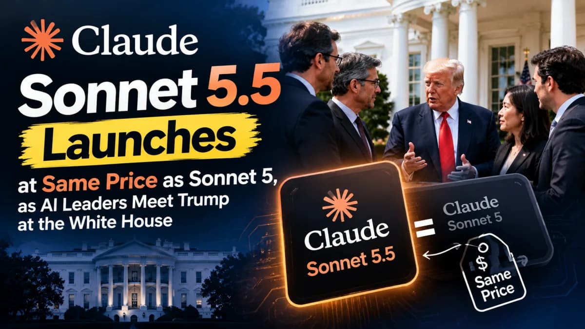 Claude Sonnet 5.5 Launched: Faster, Smarter & Same Price as AI Chiefs Meet Trump